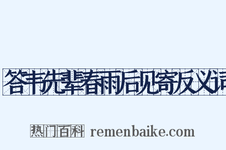 答韦先辈春雨后见寄反义词是什么意思的图片